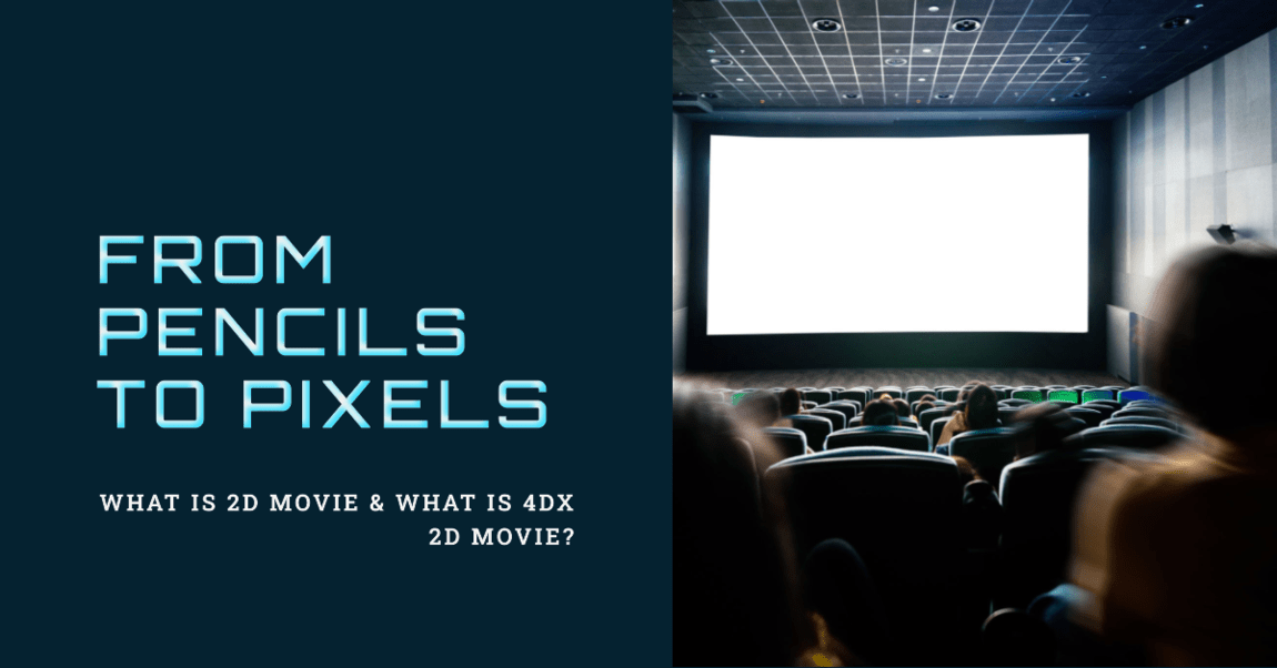 From Pencils to Pixels: What is 2D Movie & What is 4DX 2D Movie?