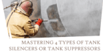 Mastering 4 types of Tank Silencers or Tank Suppressors
