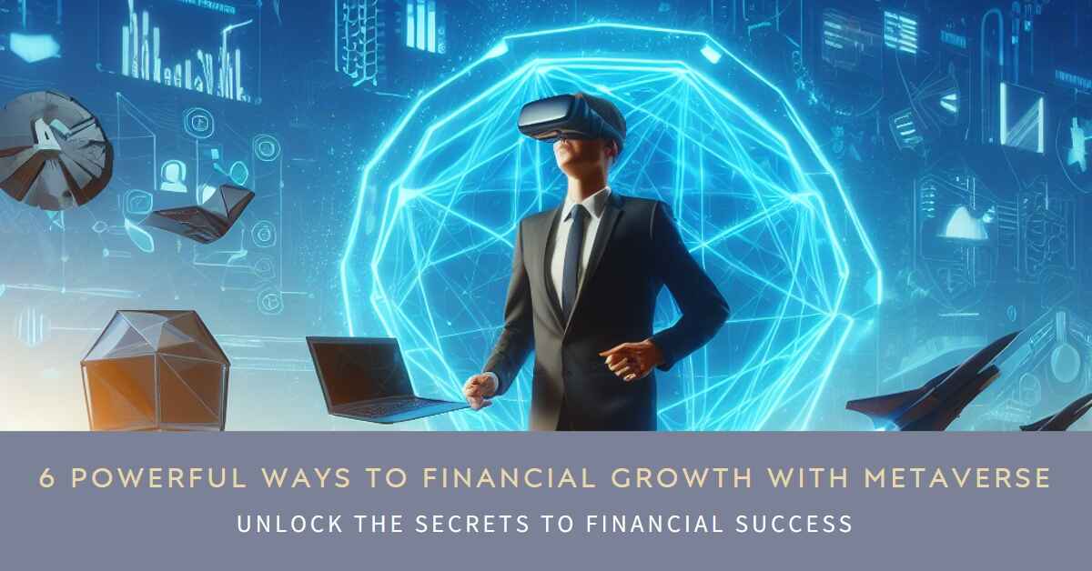 6 Powerful Ways to Financial Growth: How to Invest in the Metaverse?