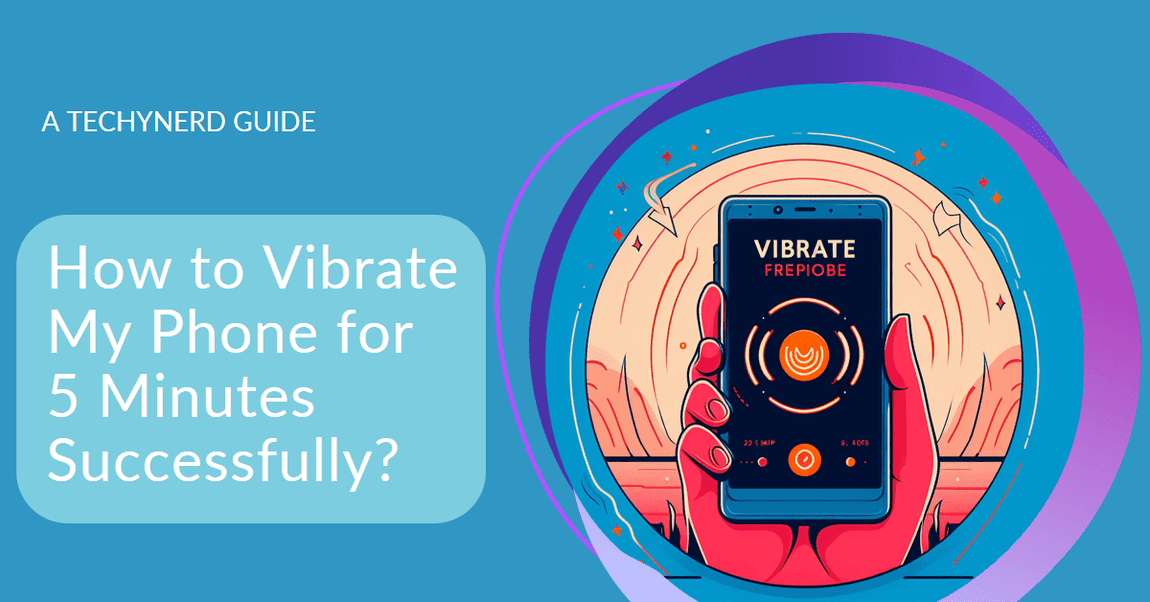 A TechyNerd Guide for How to Vibrate My Phone for 5 Minutes Successfully?