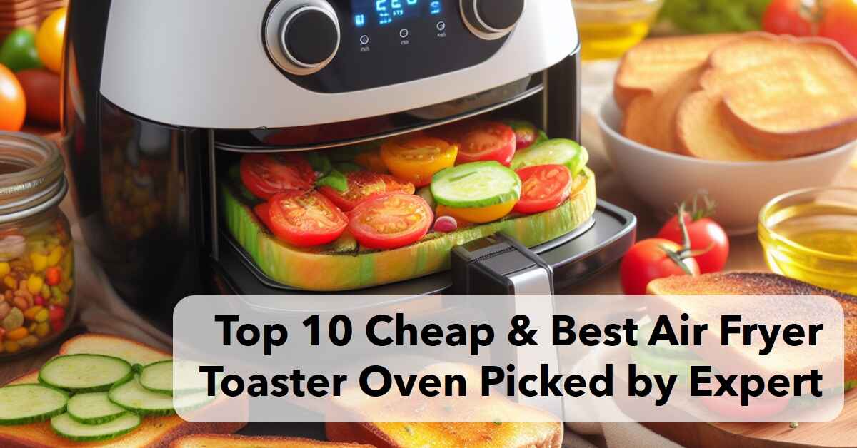 Top 10 Cheap & Best Air Fryer Toaster Oven Picked by Expert