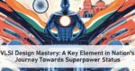 VLSI Design Mastery: A Key Element in Nation's Journey Towards Superpower Status