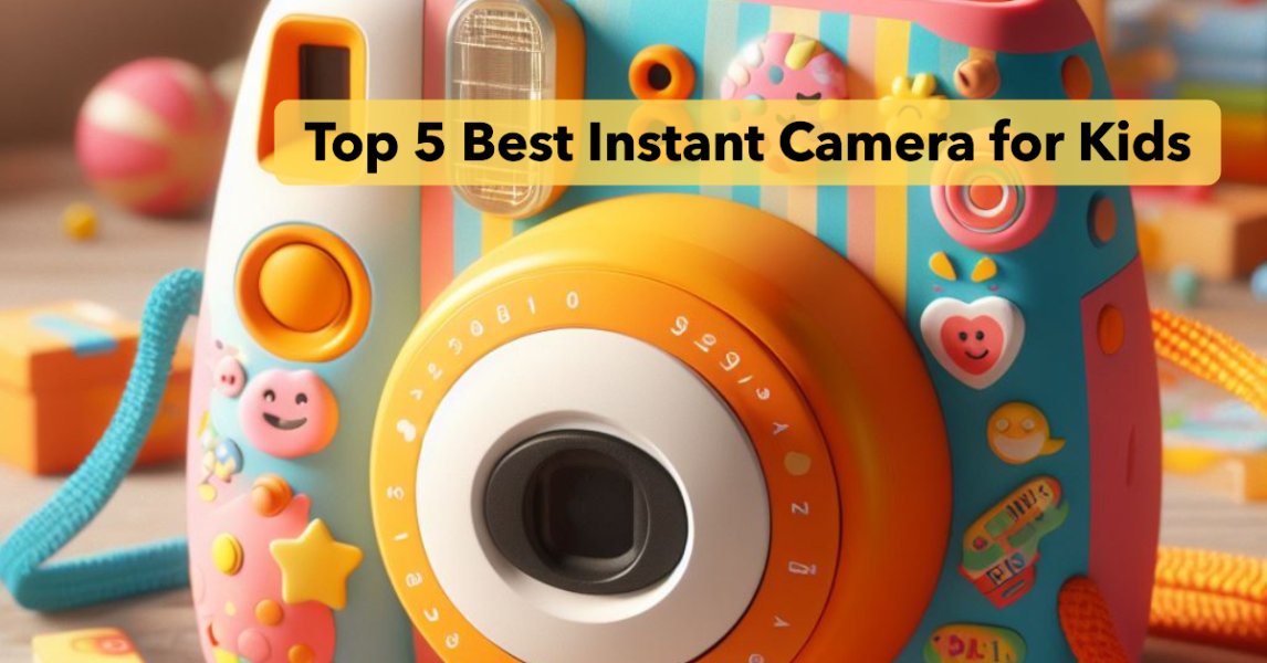 Top 5 Best Instant Camera for Kids