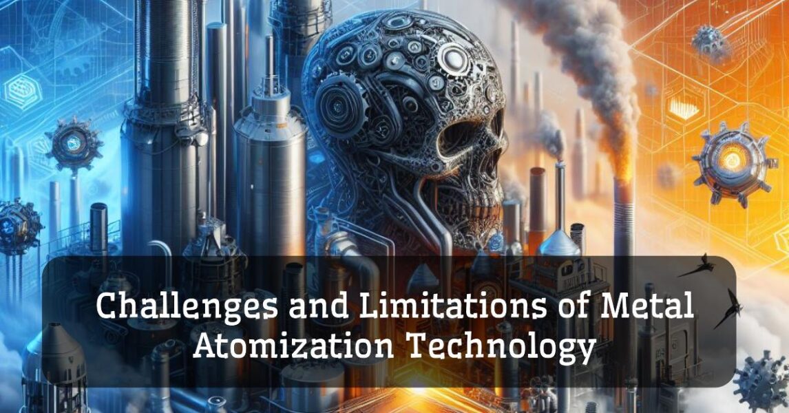 Challenges and Limitations of Metal Atomization Technology