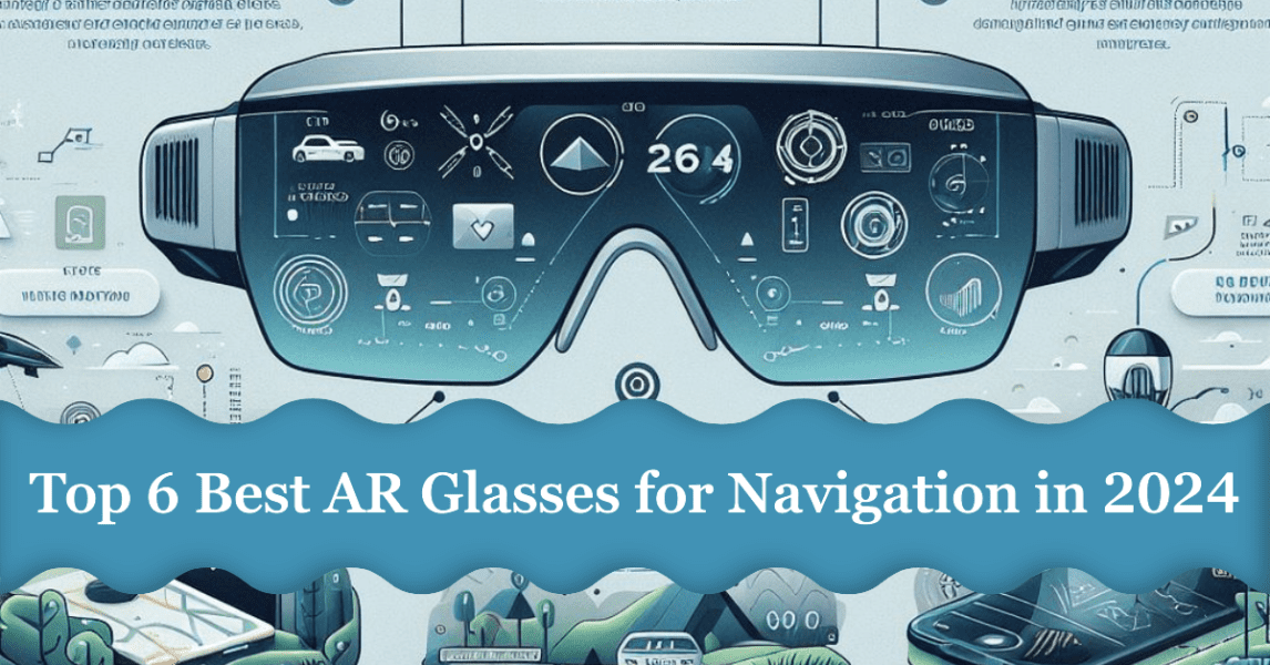Top 6 Best AR Glasses for Navigation in 2024
