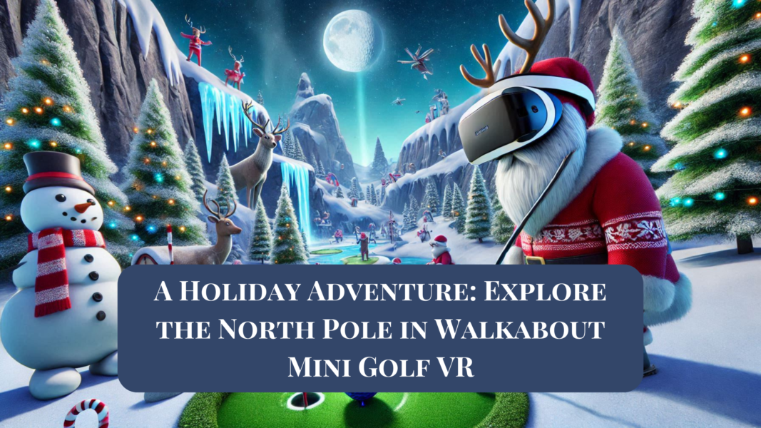 A Holiday Adventure: Explore the North Pole in Walkabout Mini Golf VR