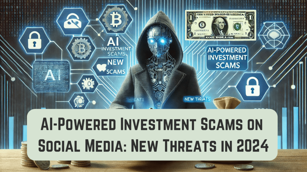 AI-Powered Investment Scams on Social Media: New Threats in 2024