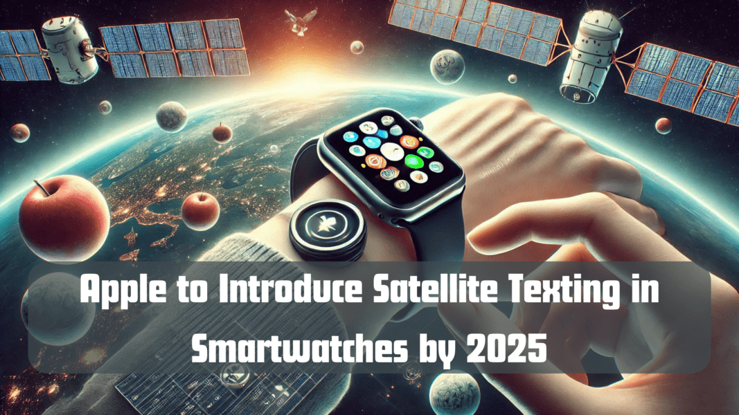 Apple to Introduce Satellite Texting in Smartwatches by 2025