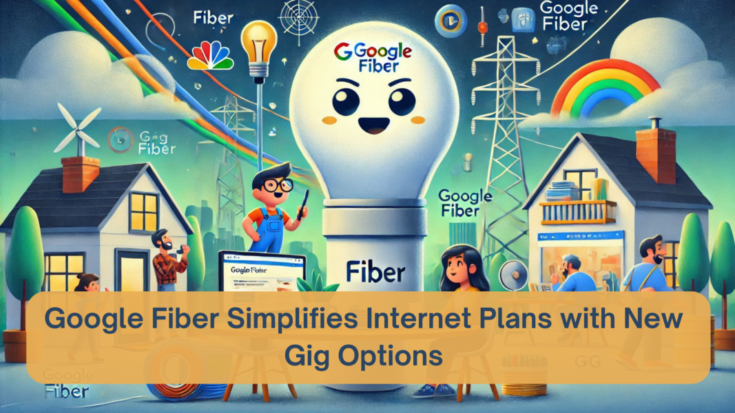 Google Fiber Simplifies Internet Plans with New Gig Options