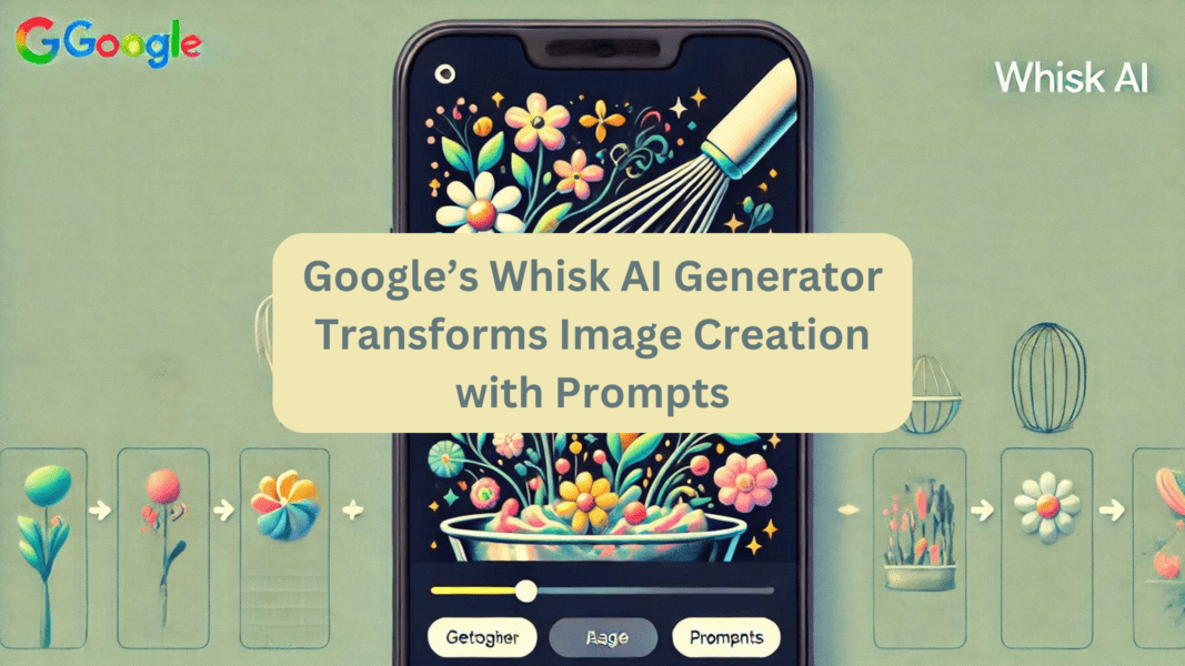 Google’s Whisk AI Generator Transforms Image Creation with Prompts