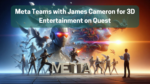 James Cameron and Meta Collaborate to Revolutionize 3D Mixed Reality