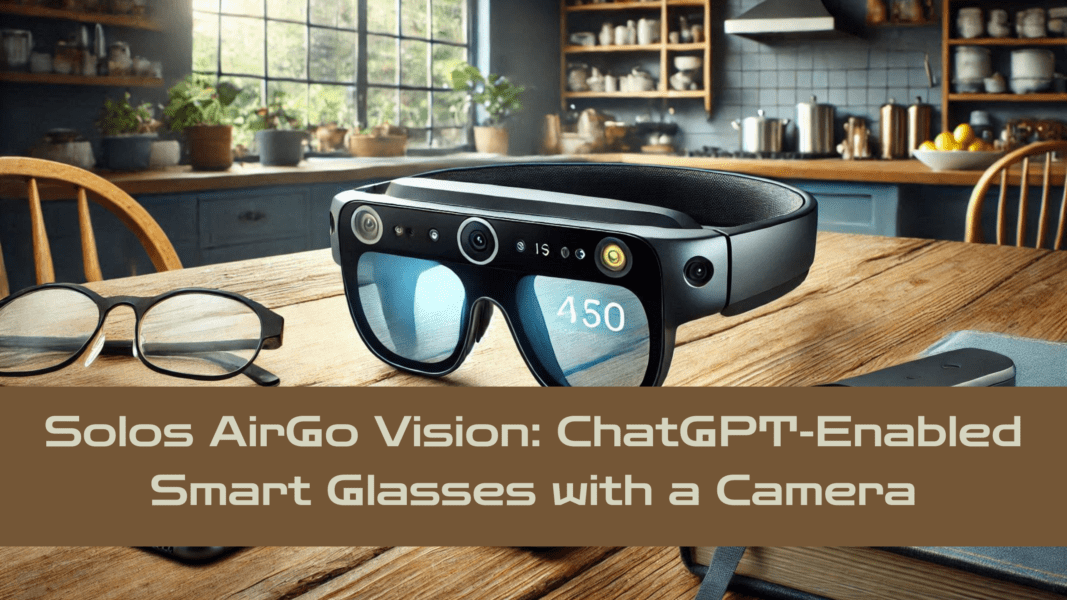 Solos AirGo Vision: ChatGPT-Enabled Smart Glasses with a Camera