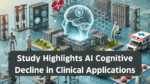 Study Highlights AI Cognitive Decline in Clinical Applications