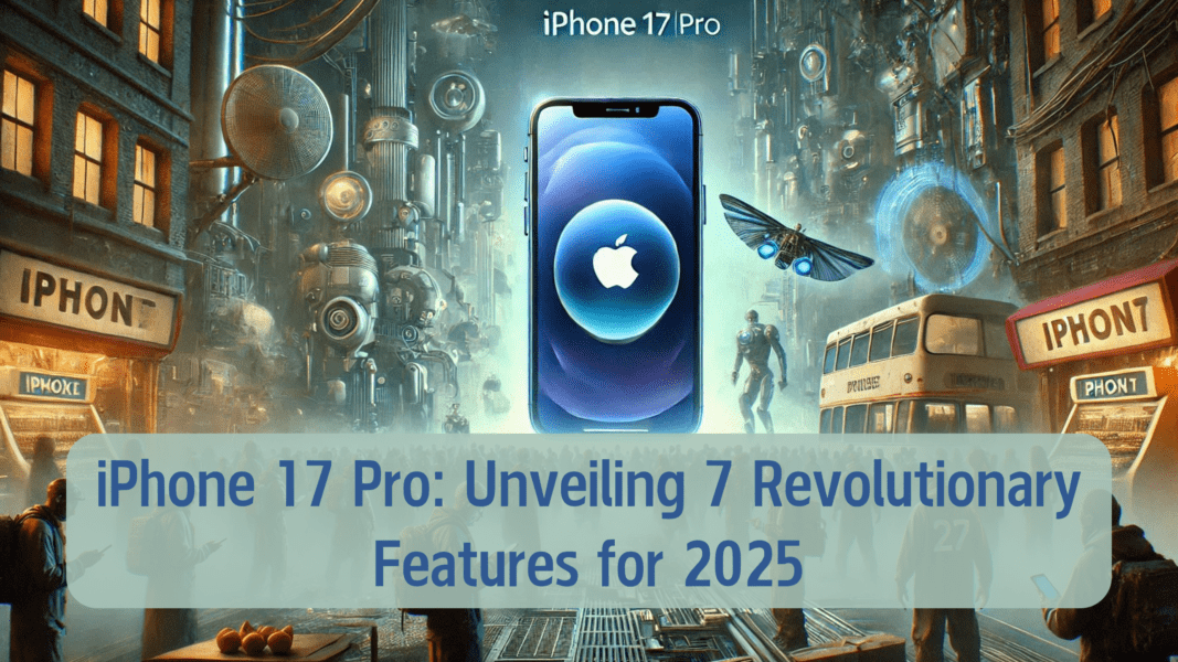 iPhone 17 Pro: Unveiling 7 Revolutionary Features for 2025