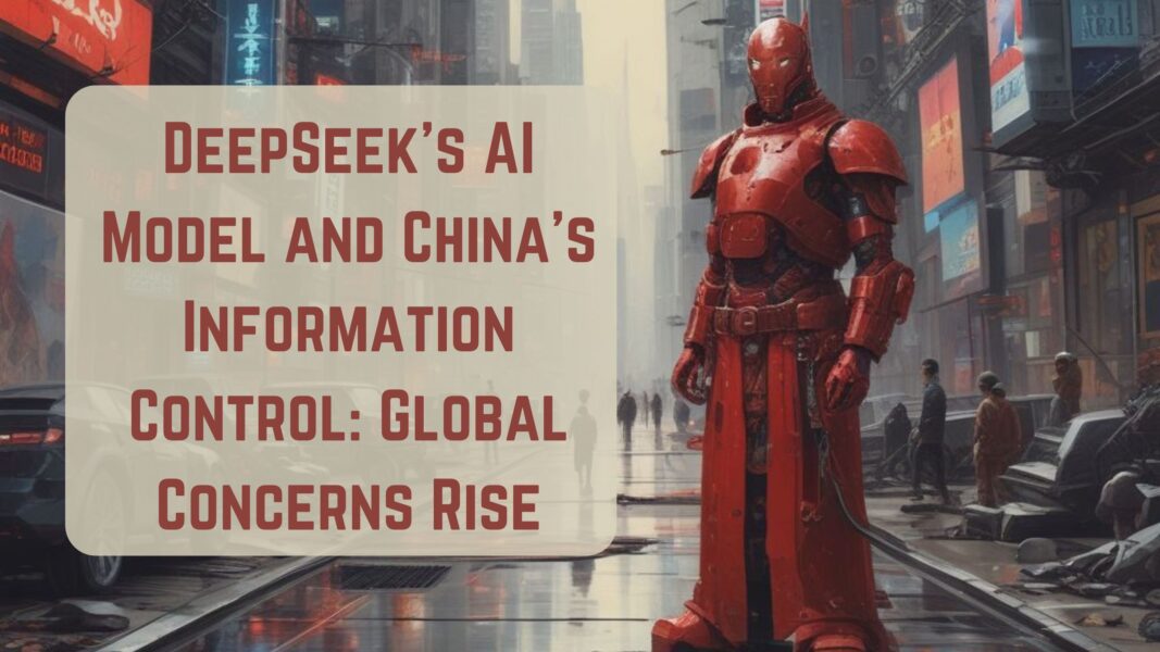 DeepSeek’s AI Model and China’s Information Control: Global Concerns Rise