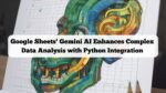 Google Sheets' Gemini AI Enhances Complex Data Analysis with Python Integration