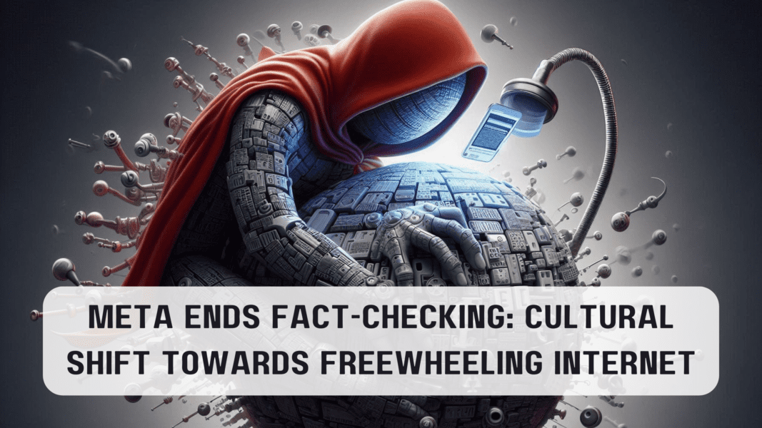 Meta Ends Fact-Checking: Cultural Shift Towards Freewheeling Internet