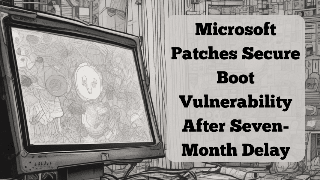 Microsoft Patches Secure Boot Vulnerability After Seven-Month Delay