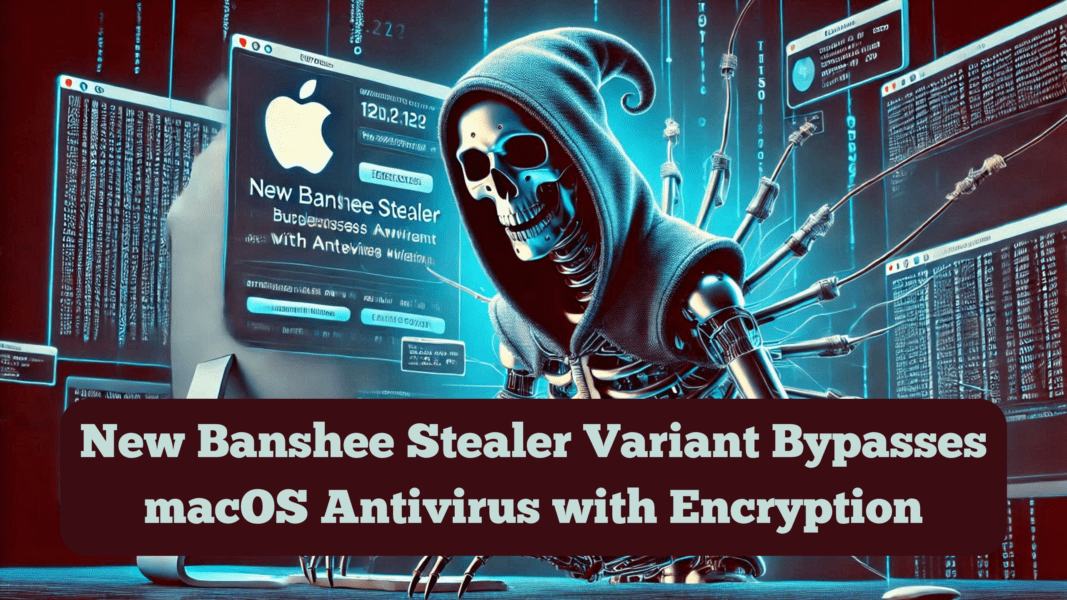 New Banshee Stealer Variant Bypasses macOS Antivirus with Encryption