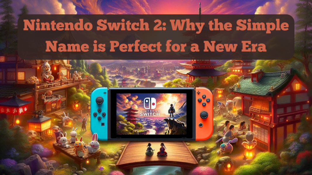 Nintendo Switch 2: Why the Simple Name is Perfect for a New Era