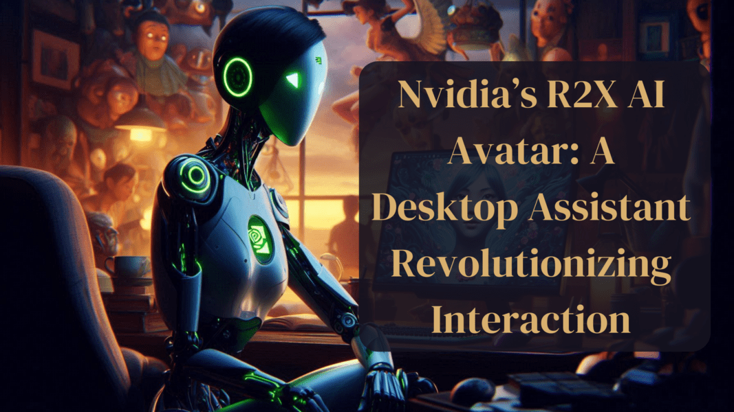 Nvidia’s R2X AI Avatar: A Desktop Assistant Revolutionizing Interaction