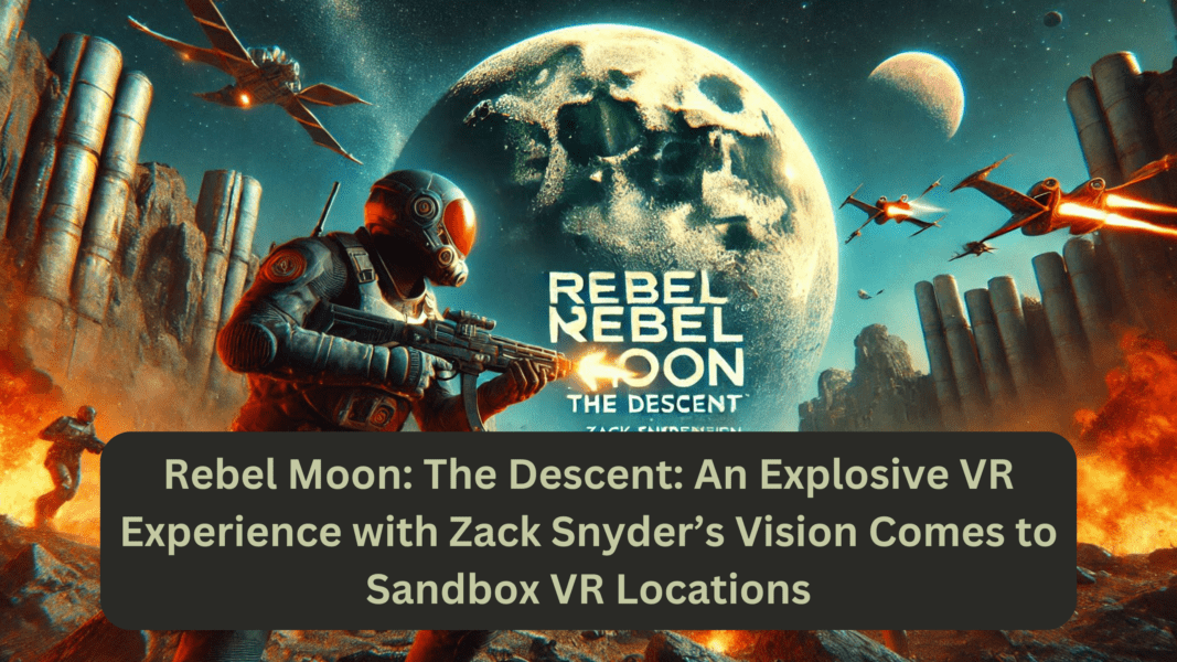 Rebel Moon: The Descent: An Explosive VR Experience with Zack Snyder’s Vision Comes to Sandbox VR Locations