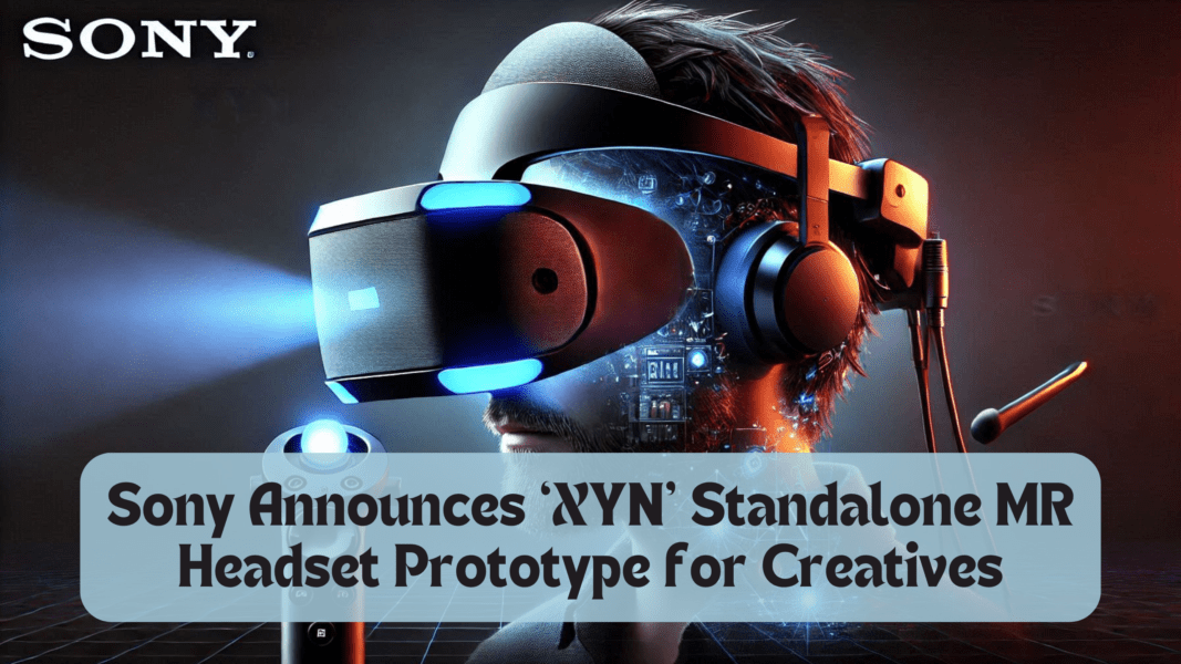 Sony Announces ‘XYN’ Standalone MR Headset Prototype for Creatives, Targeting Professional Use with Advanced Features