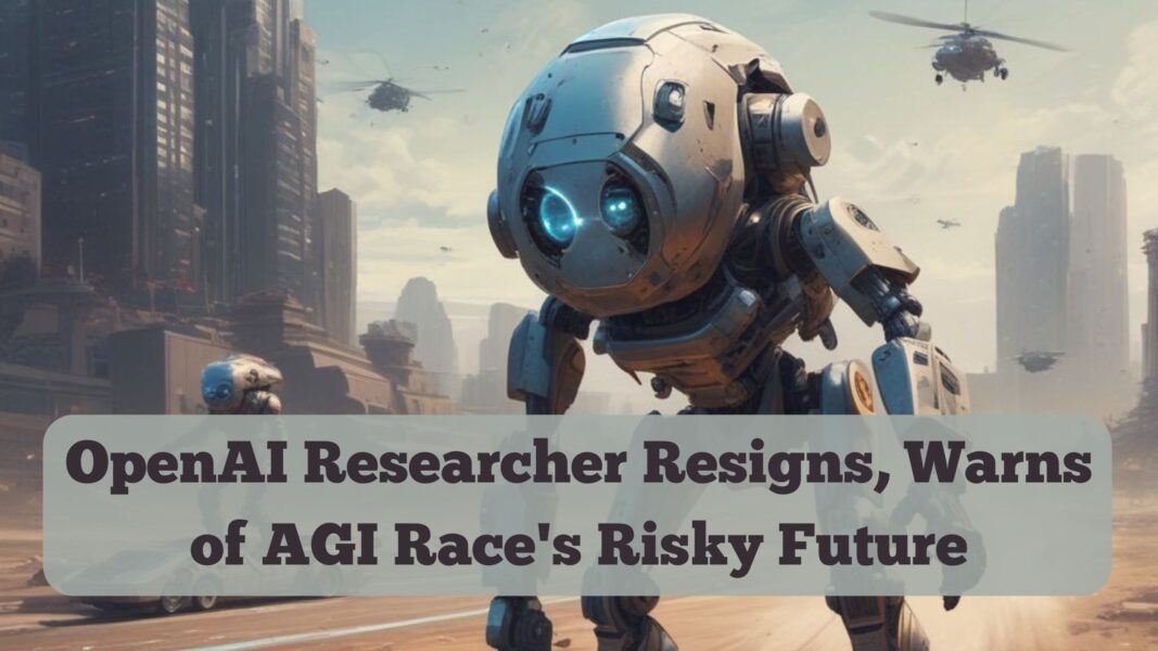 OpenAI Researcher Resigns, Warns of AGI Race's Risky Future