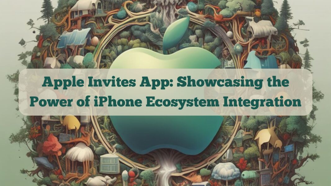 Apple Invites App: Showcasing the Power of iPhone Ecosystem Integration