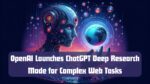 OpenAI Launches ChatGPT Deep Research Mode for Complex Web Tasks