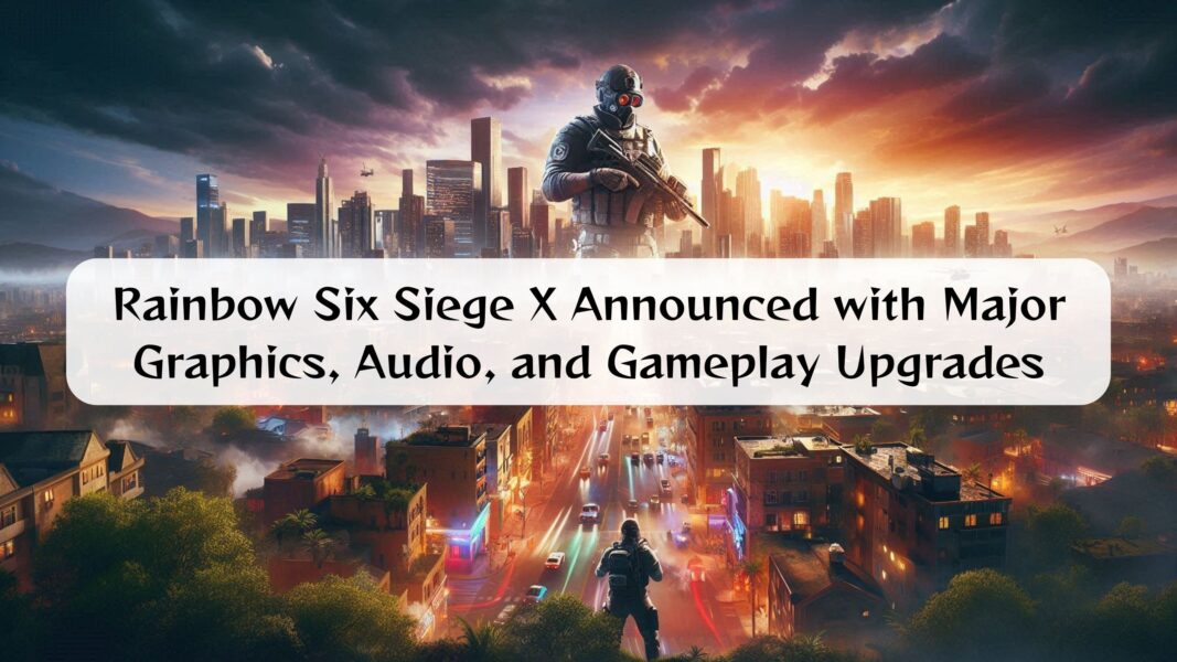 Rainbow Six Siege X Announced with Major Graphics, Audio, and Gameplay Upgrades