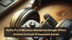 AirFly Pro 2 Wireless Headphone Dongle Offers Volume Controls & Improved Sound