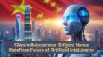 China’s Autonomous AI Agent Manus Redefines Future of Artificial Intelligence