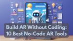 Build AR Without Coding: 10 Best No-Code AR Tools