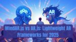 MindAR.js vs AR.js: Lightweight AR Frameworks for 2025