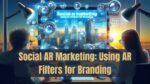 Social AR Marketing: Using AR Filters for Branding