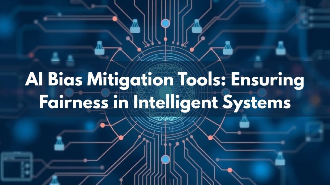 AI Bias Mitigation Tools: Ensuring Fairness in Intelligent Systems