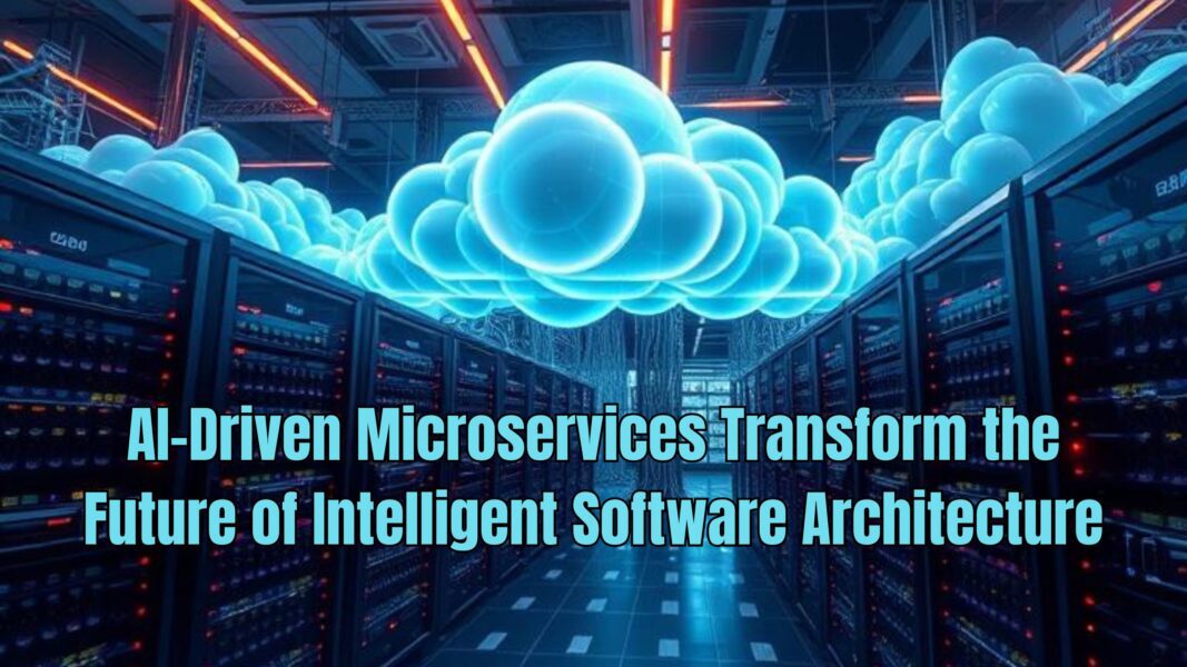 AI-Driven Microservices Transform the Future of Intelligent Software Architecture AI-Driven Microservices Transform the Future of Intelligent Software Architecture