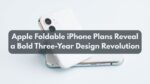 Apple Foldable iPhone Plans Reveal a Bold Three-Year Design Revolution