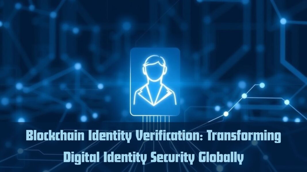Blockchain Identity Verification: Transforming Digital Identity Security Globally