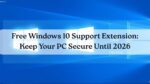 Free Windows 10 Support Extension: Keep Your PC Secure Until 2026