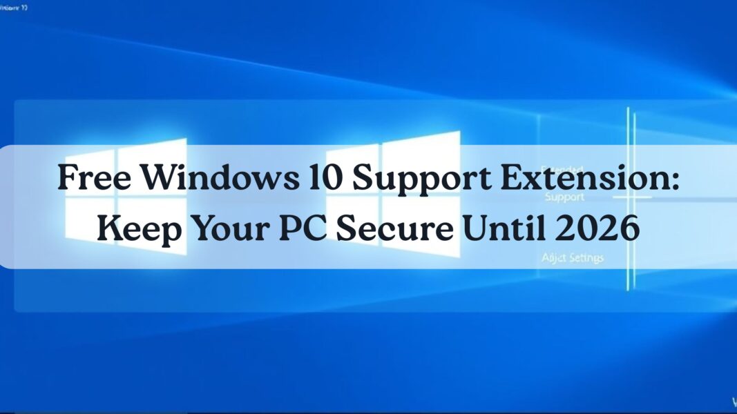 Free Windows 10 Support Extension: Keep Your PC Secure Until 2026