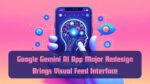 Google Gemini AI App Major Redesign Brings Visual Feed Interface