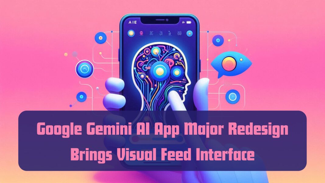 Google Gemini AI App Major Redesign Brings Visual Feed Interface