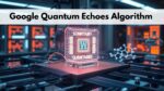 Google Quantum Echoes Algorithm Achieves Historic Quantum Computing Breakthrough 2025