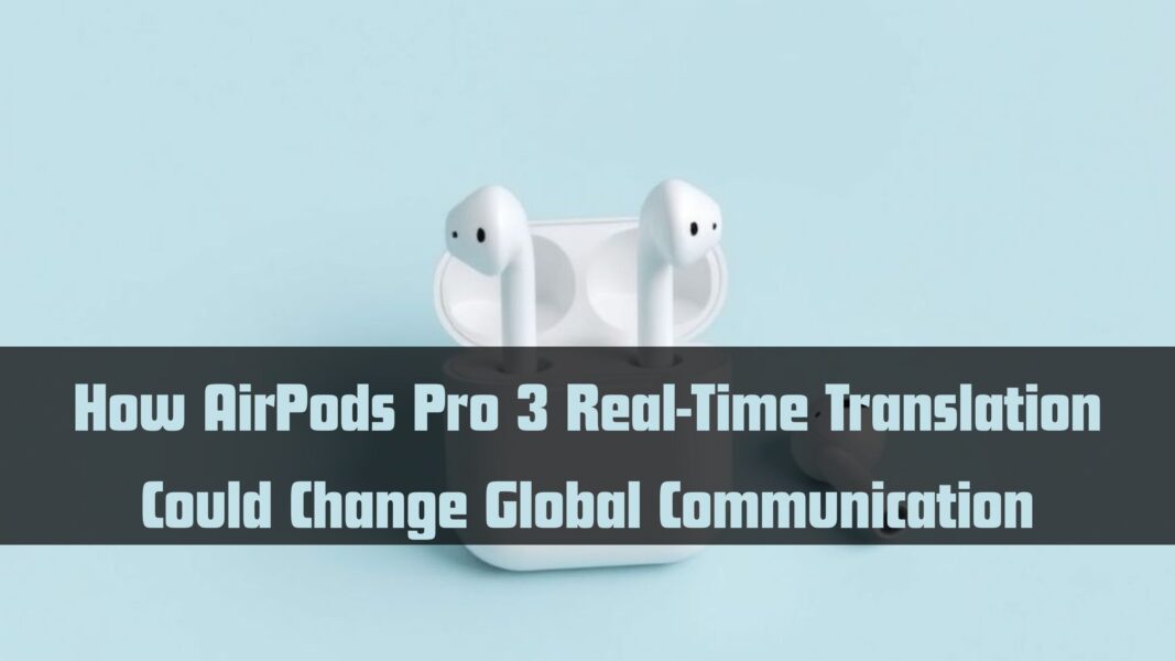 How AirPods Pro 3 Real-Time Translation Could Change Global Communication