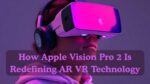 How Apple Vision Pro 2 Is Redefining AR VR Technology