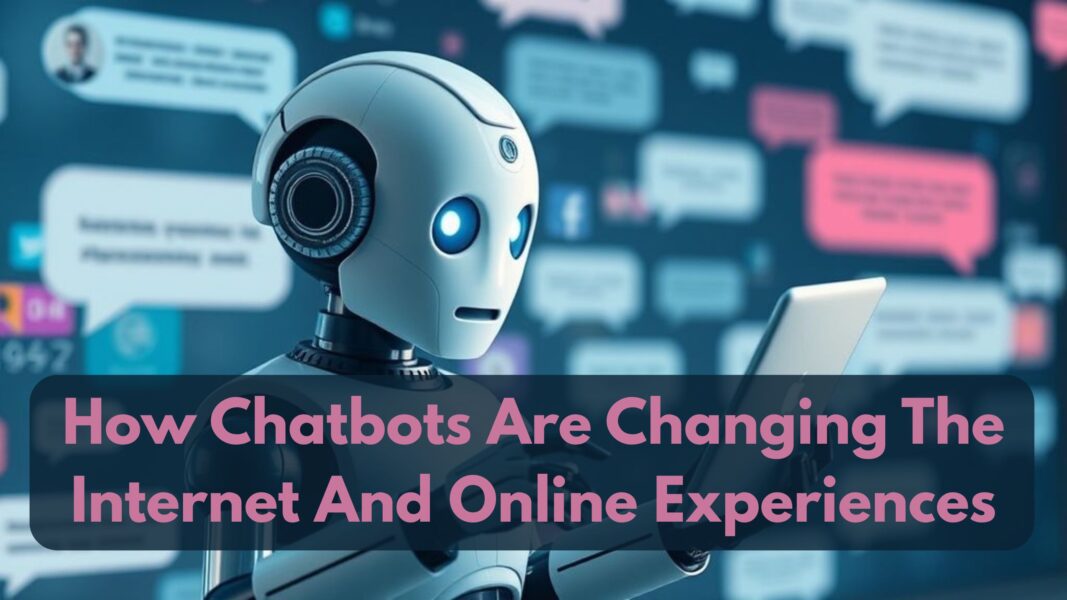 How Chatbots Are Changing The Internet And Online Experiences