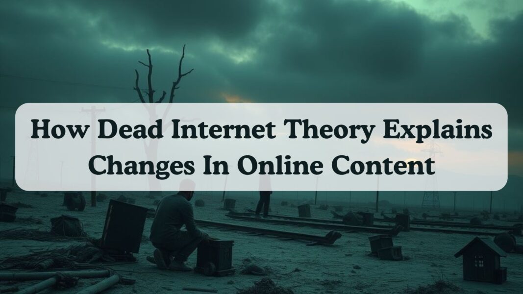 How Dead Internet Theory Explains Changes In Online Content