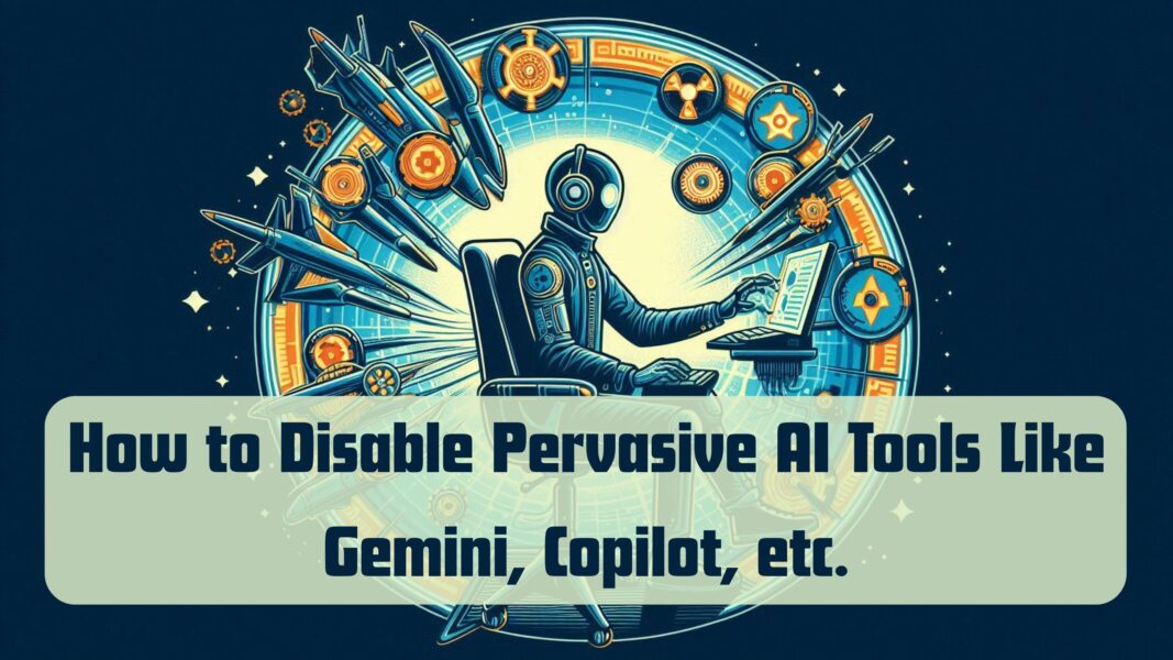 How to Disable Pervasive AI Tools Like Gemini, Copilot, etc.